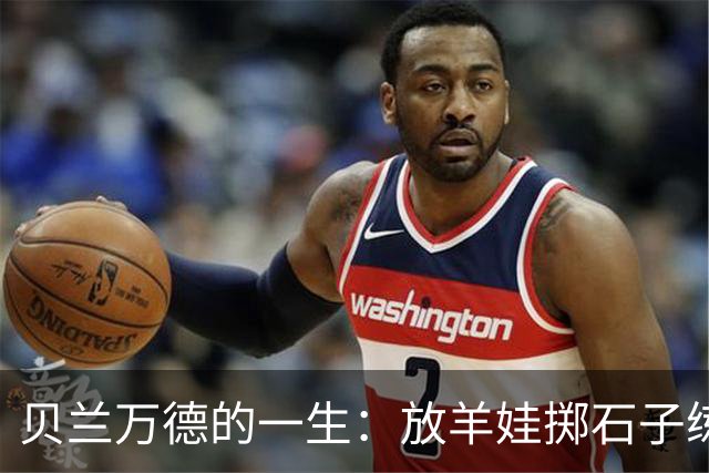 贝兰万德的一生：放羊娃掷石子练就世界纪录 在世界杯扑出C罗点球